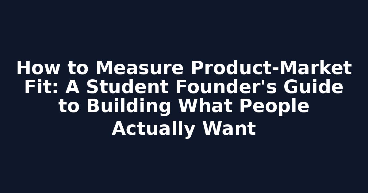 How to Measure Product-Market Fit: A Student Founder's Guide to Building What People Actually Want