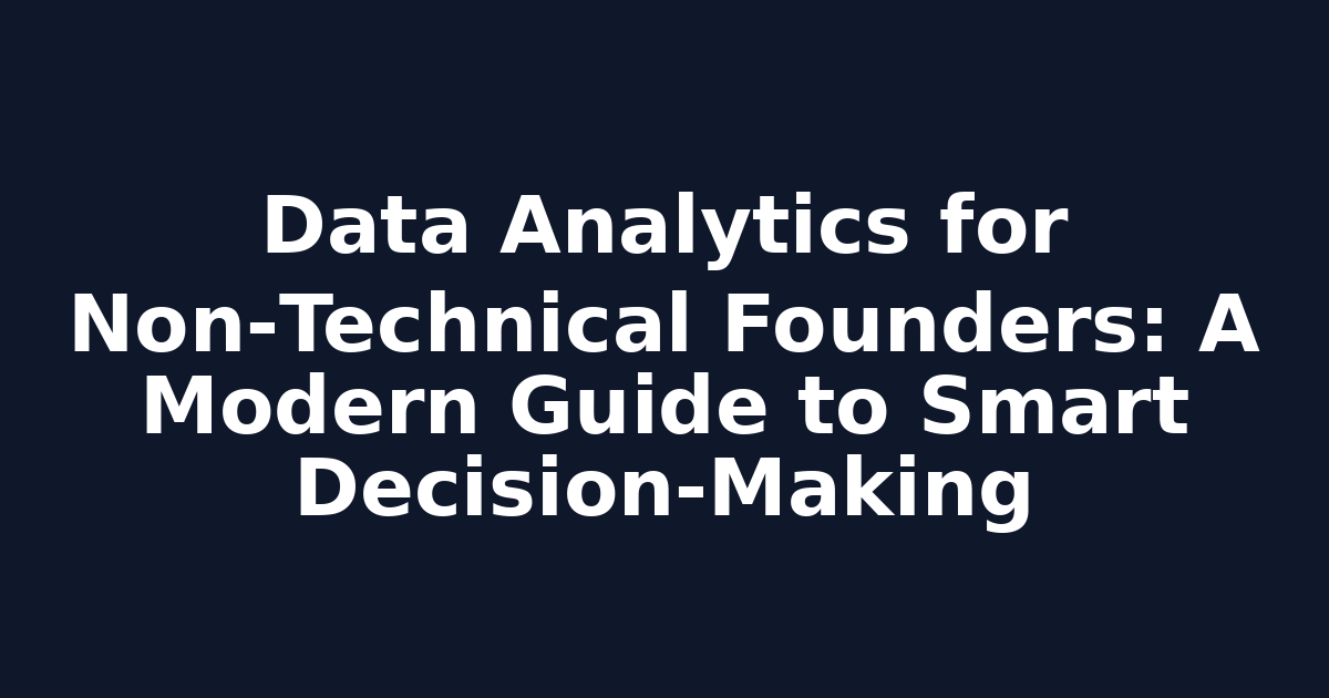Data Analytics for Non‑Technical Founders: A Modern Guide to Smart Decision‑Making