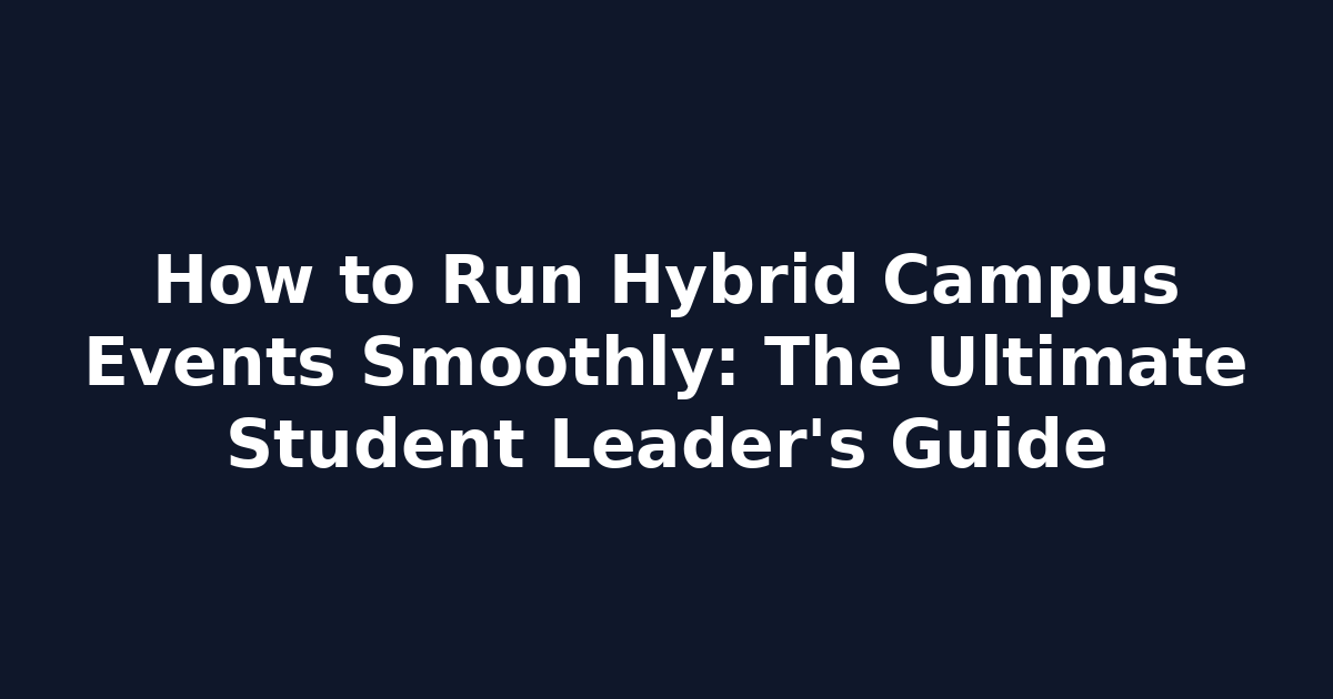 How to Run Hybrid Campus Events Smoothly: The Ultimate Student Leader's Guide