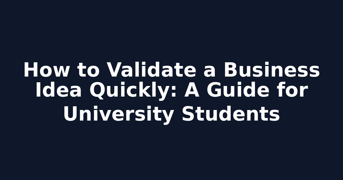 How to Validate a Business Idea Quickly: A Guide for University Students