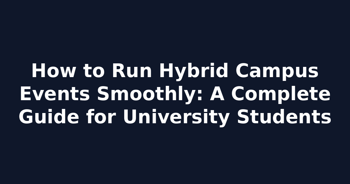 How to Run Hybrid Campus Events Smoothly: A Complete Guide for University Students