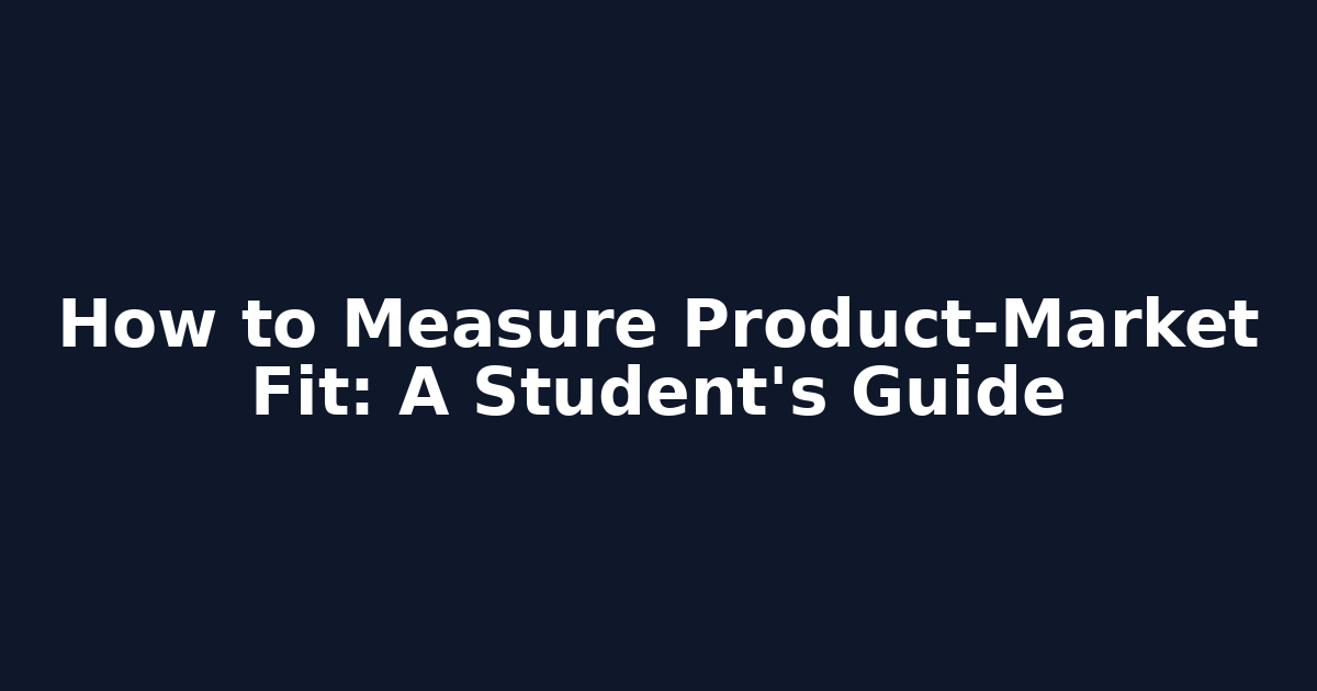 How to Measure Product-Market Fit: A Student's Guide