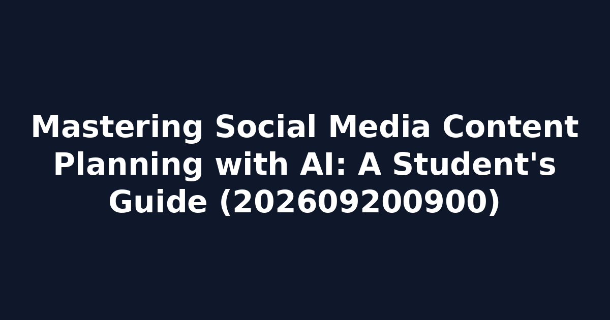 Mastering Social Media Content Planning with AI: A Student's Guide (202609200900)