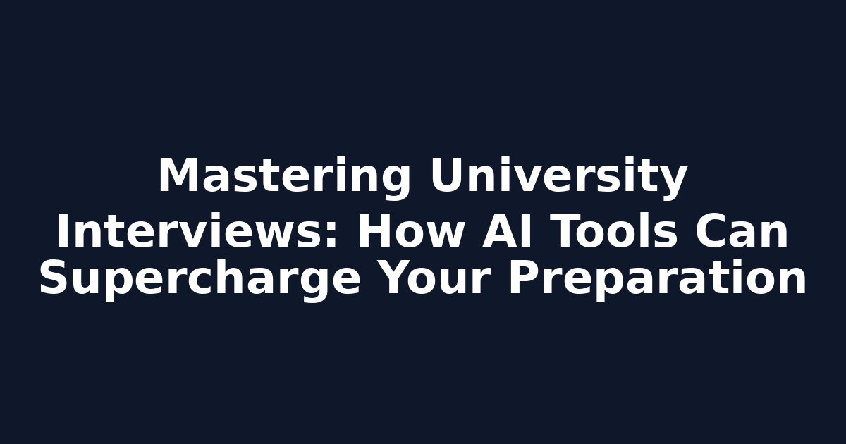 Mastering University Interviews: How AI Tools Can Supercharge Your Preparation