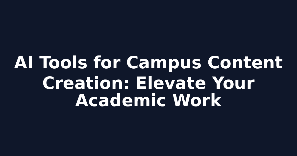 AI Tools for Campus Content Creation: Elevate Your Academic Work