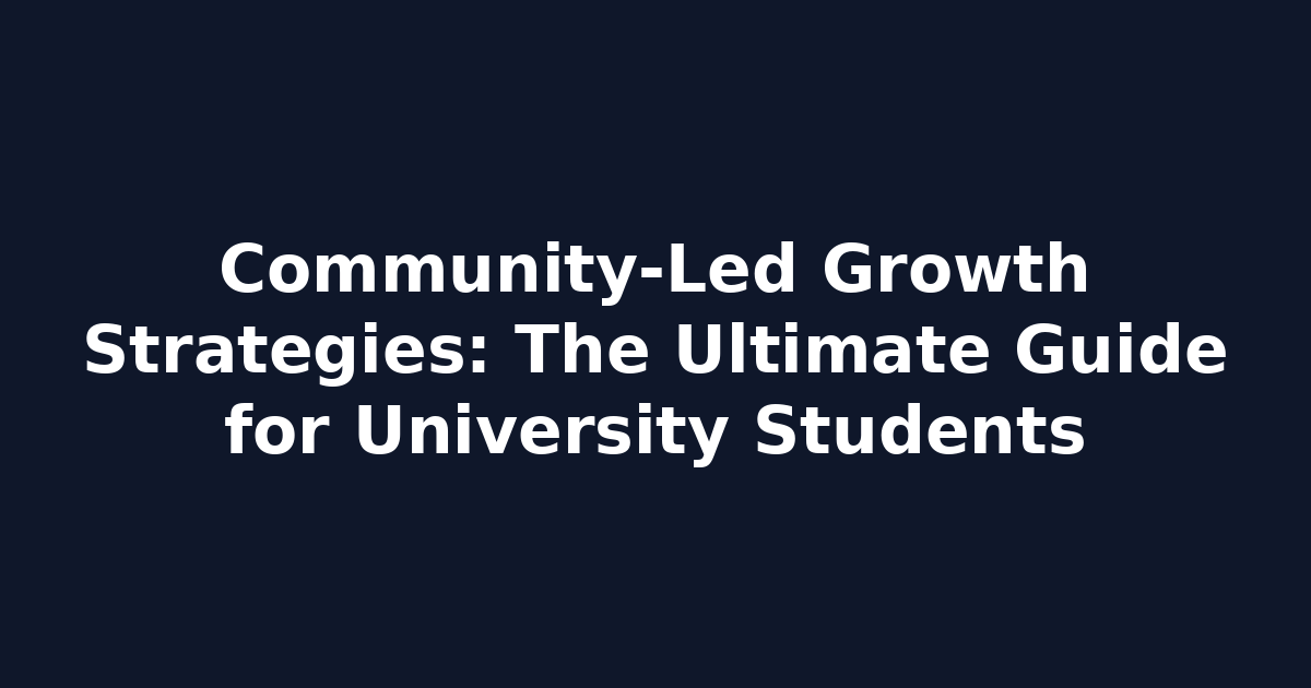 Community-Led Growth Strategies: The Ultimate Guide for University Students