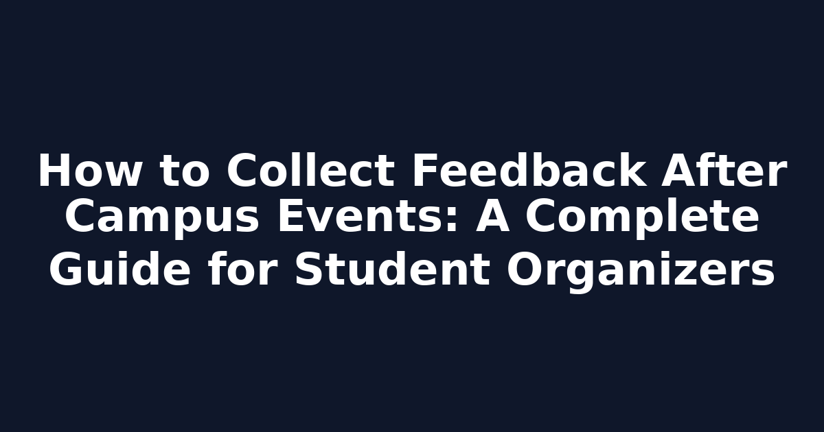 How to Collect Feedback After Campus Events: A Complete Guide for Student Organizers