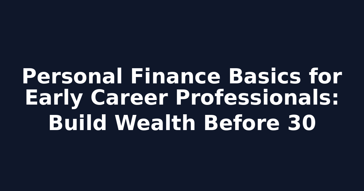 Personal Finance Basics for Early Career Professionals: Build Wealth Before 30
