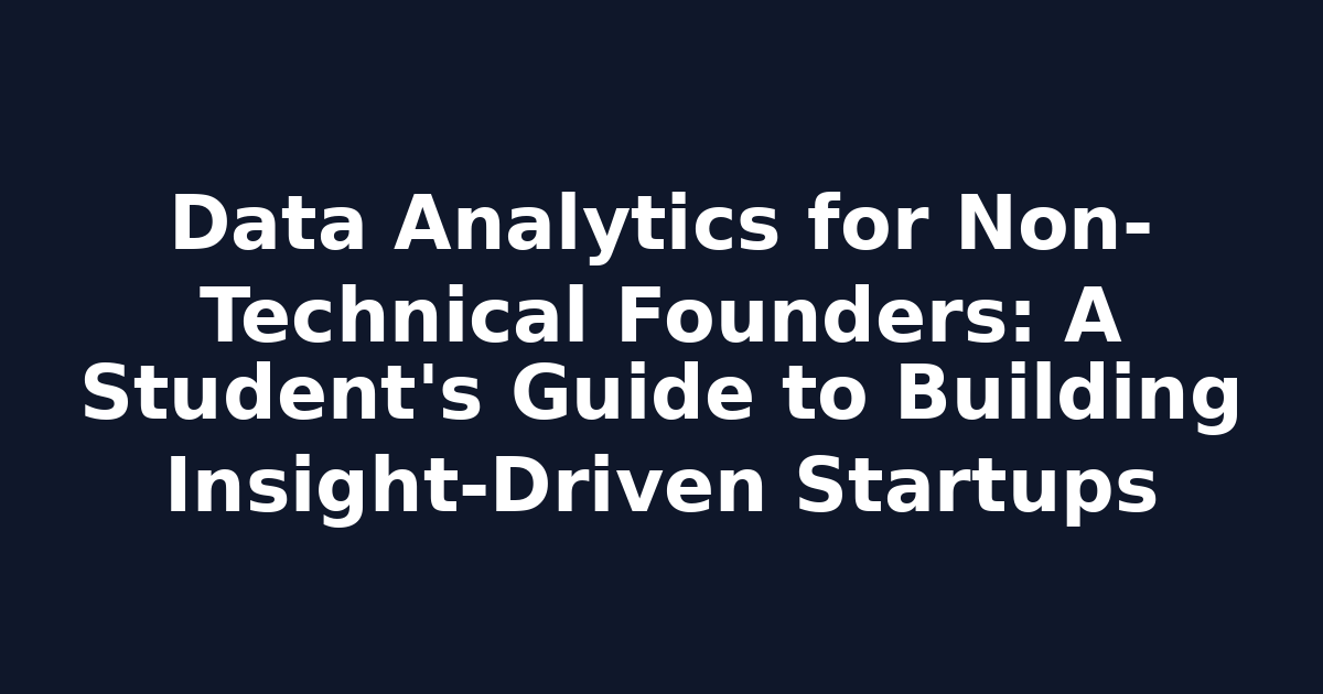 Data Analytics for Non-Technical Founders: A Student's Guide to Building Insight-Driven Startups
