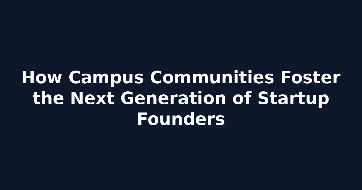 How Campus Communities Foster the Next Generation of Startup Founders