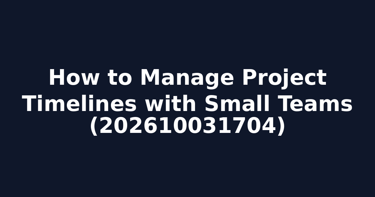 How to Manage Project Timelines with Small Teams (202610031704)
