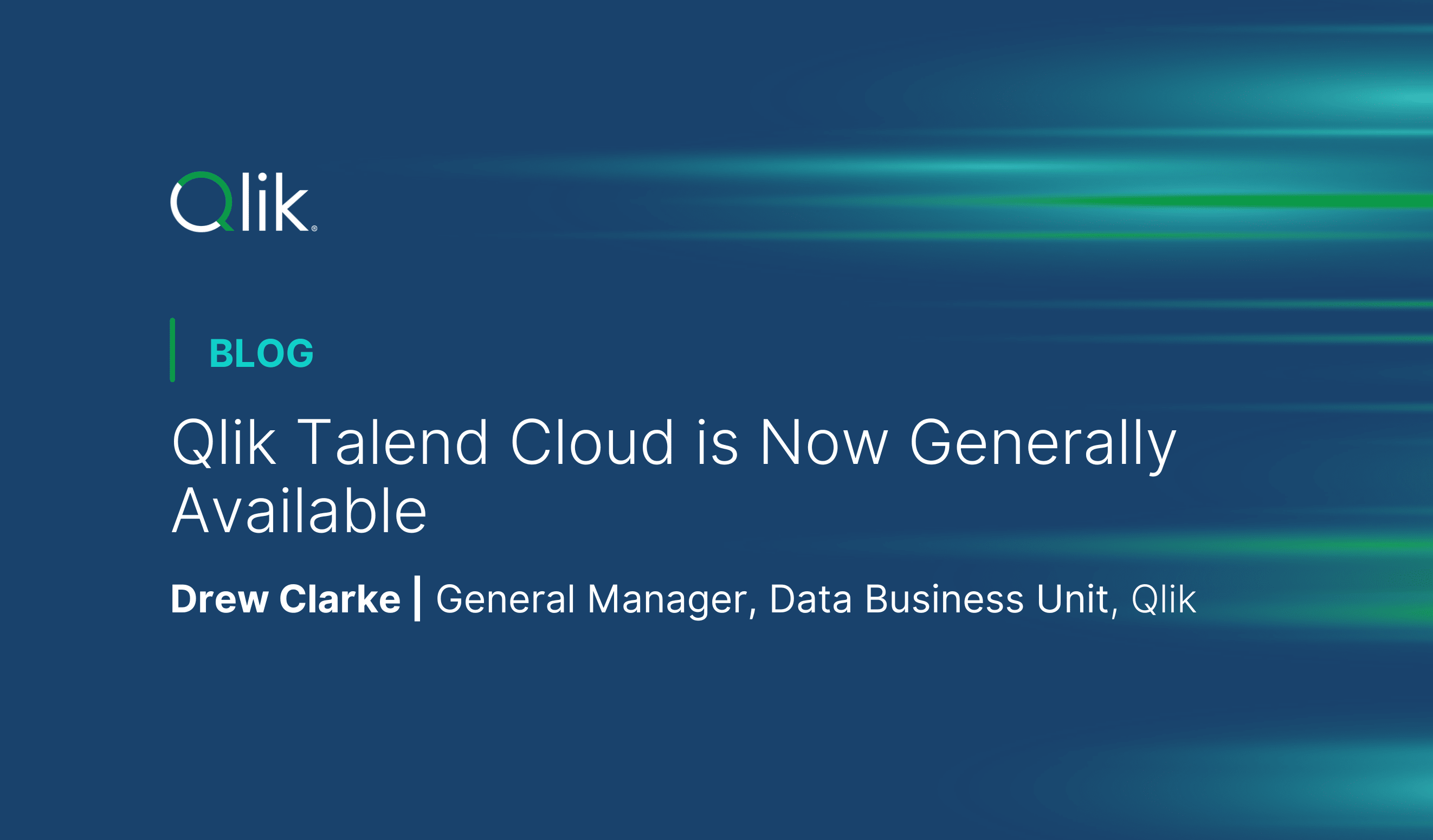 Graphic with Qlik logo announcing, "Qlik Talend Cloud is Now Generally Available," featuring Drew Clarke, General Manager of the Data Business Unit at Qlik.