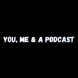 You, Me & a Podcast