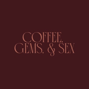 Coffee, Gems, & Sex Podcast