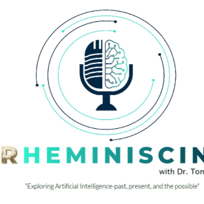 RHEMINISCING with Dr. Tony Rhem: Exploring Artificial Intelligence, Past, Present and the Possible!