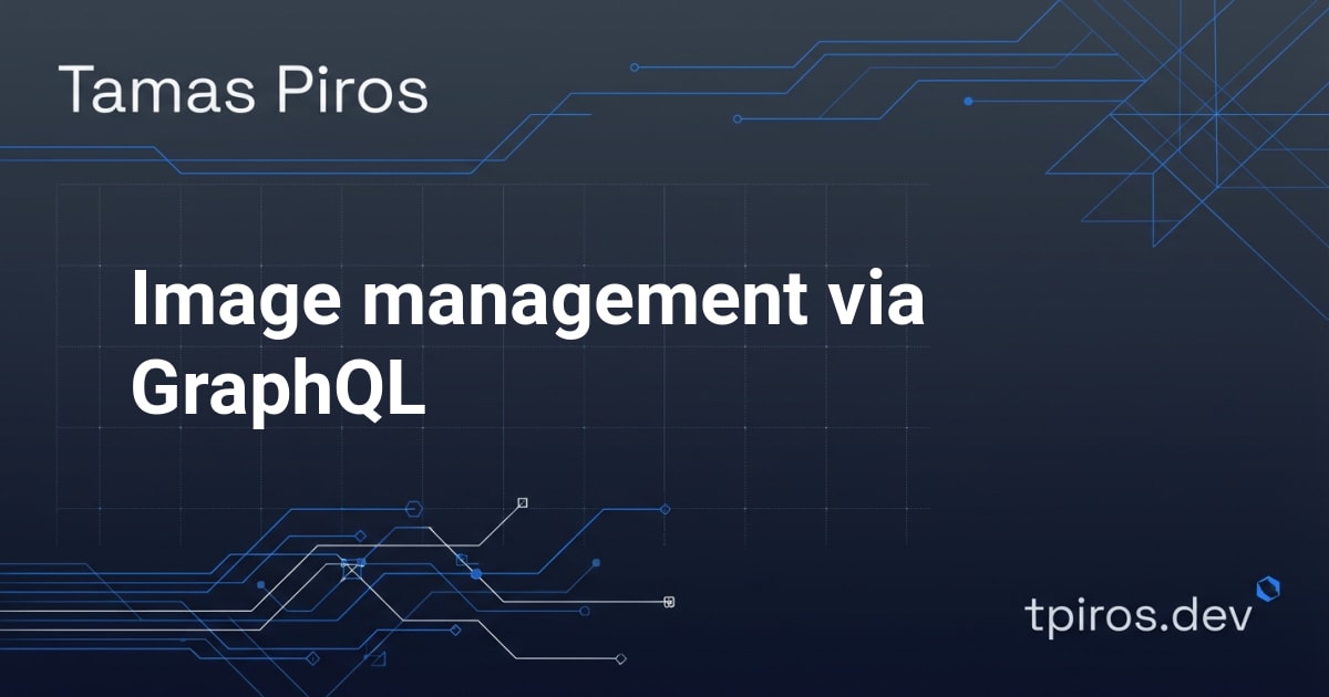 Image management via GraphQL - Tamas Piros