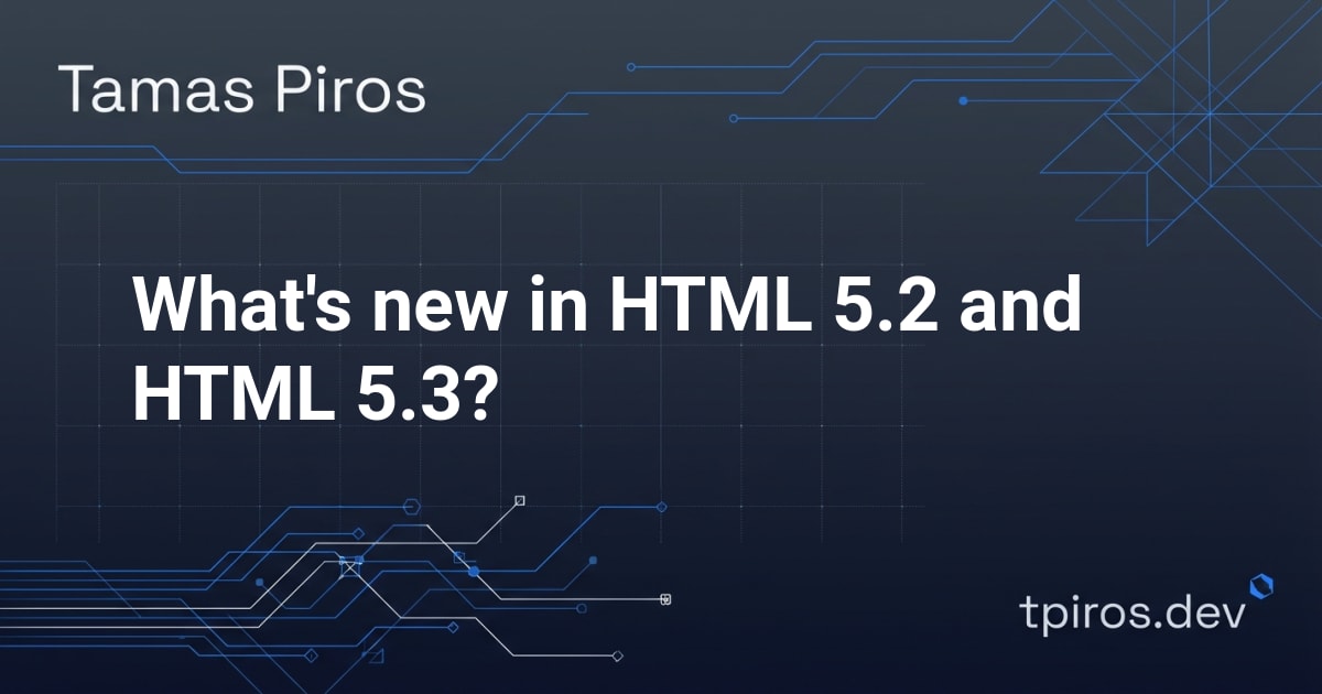 What's new in HTML 5.2 and HTML 5.3? - Tamas Piros