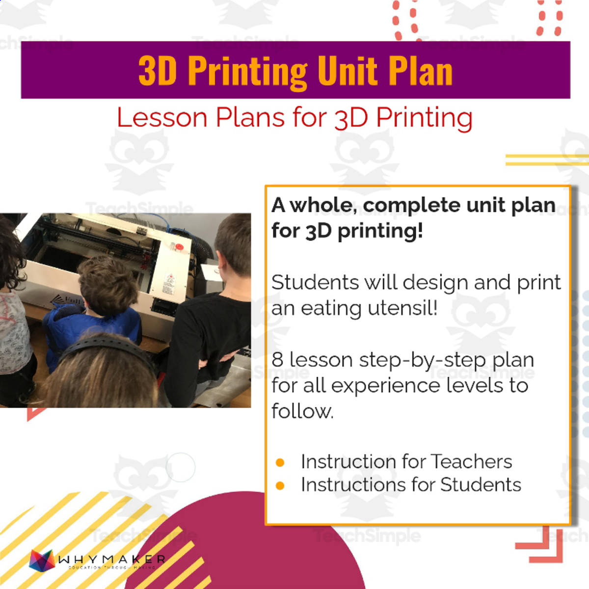 An educational teaching resource from WhyMaker entitled 3D Printing Unit Plan downloadable at Teach Simple.