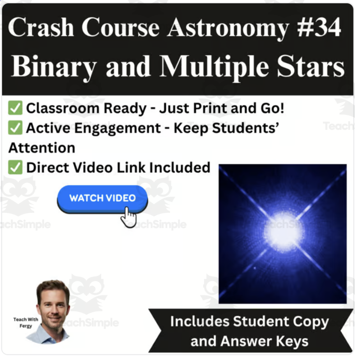 An educational teaching resource from Teach With Fergy entitled CrashCourse ASTRONOMY Video Worksheet #34: Binary and Multiple Stars downloadable at Teach Simple.