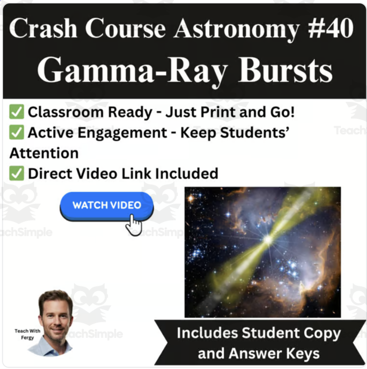 An educational teaching resource from Teach With Fergy entitled CrashCourse ASTRONOMY Video Worksheet #40: Gamma-Ray Bursts downloadable at Teach Simple.