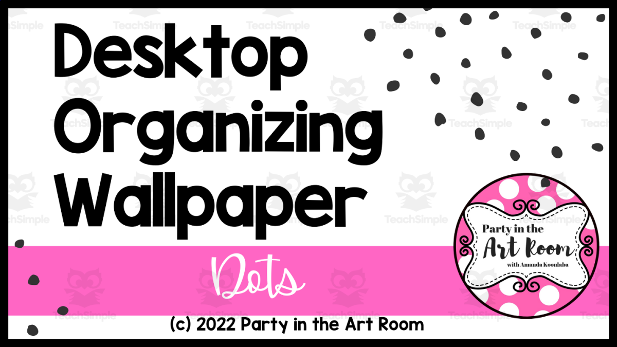 An educational teaching resource from Party in the Art Room - Arts & Crafts for Kids | Arts Integration entitled Desktop Organizing Wallpaper - Dots Theme downloadable at Teach Simple.