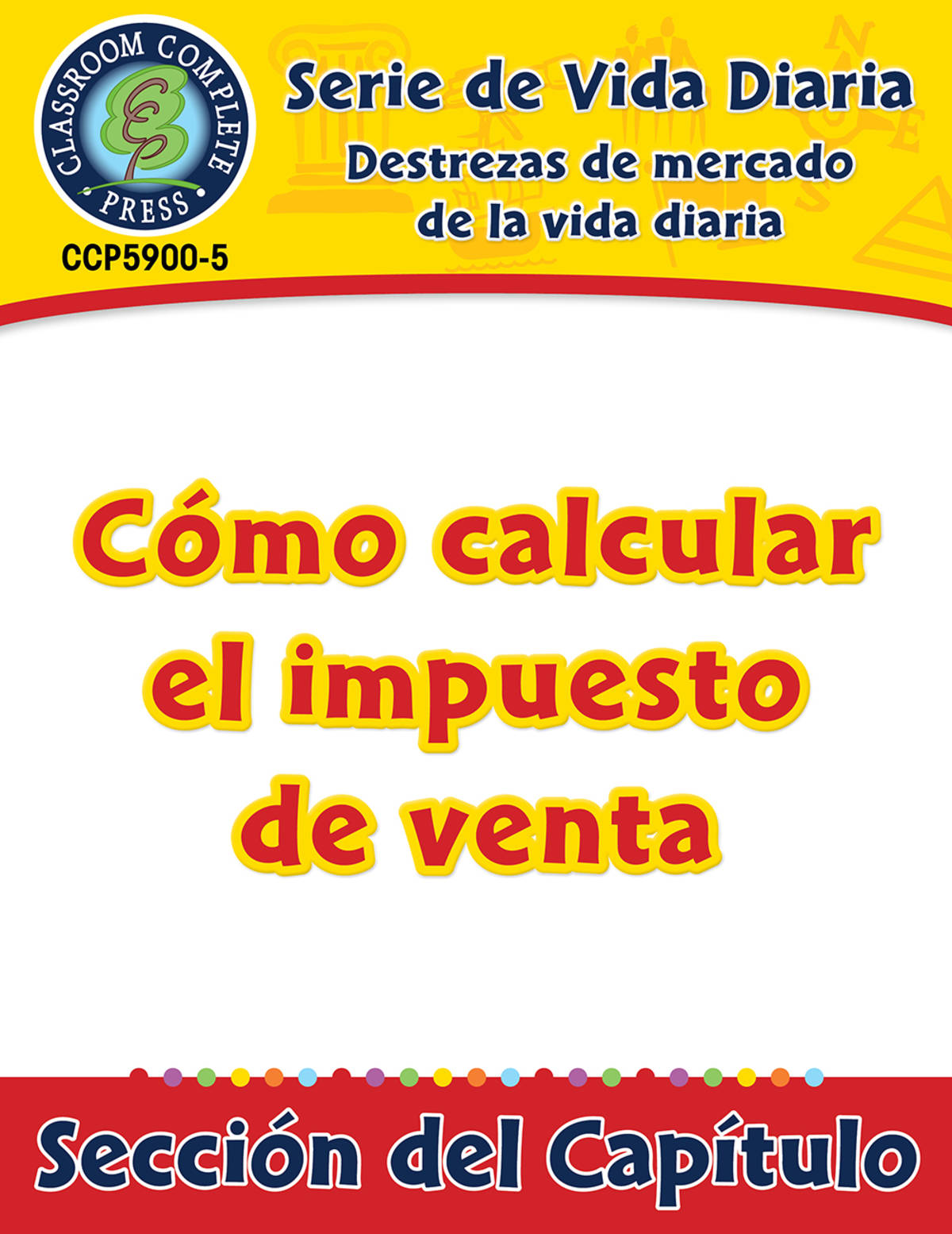 An educational teaching resource from Classroom Complete Press entitled Destrezas de mercado de la vida diaria: Cómo calcular el impuesto de venta Gr. 6-12 downloadable at Teach Simple.