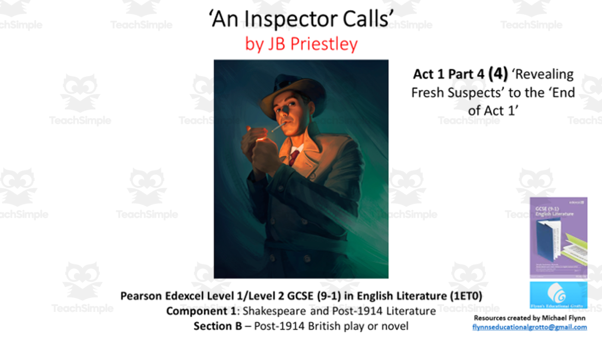 An educational teaching resource from Flynn's Educational entitled GCSE Literature: (4) ‘An Inspector Calls’ Act 1 Part 4 (‘Fresh Suspects’ to ‘End of Act 1’) downloadable at Teach Simple.