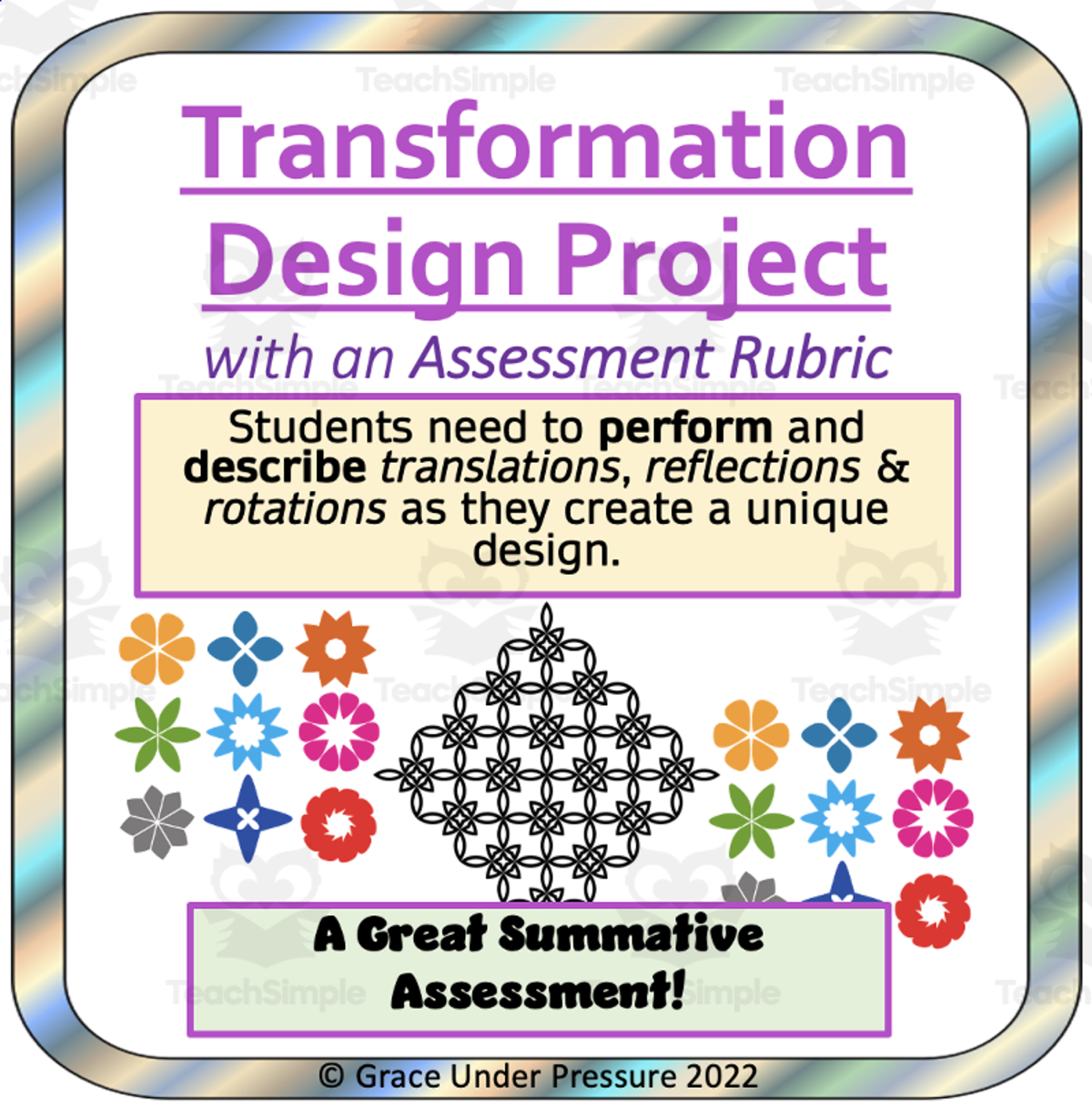 An educational teaching resource from Grace Under Pressure entitled Geometry Project: Transformation Design with Assessment Rubric (Rotation, Reflection, and Translation) downloadable at Teach Simple.
