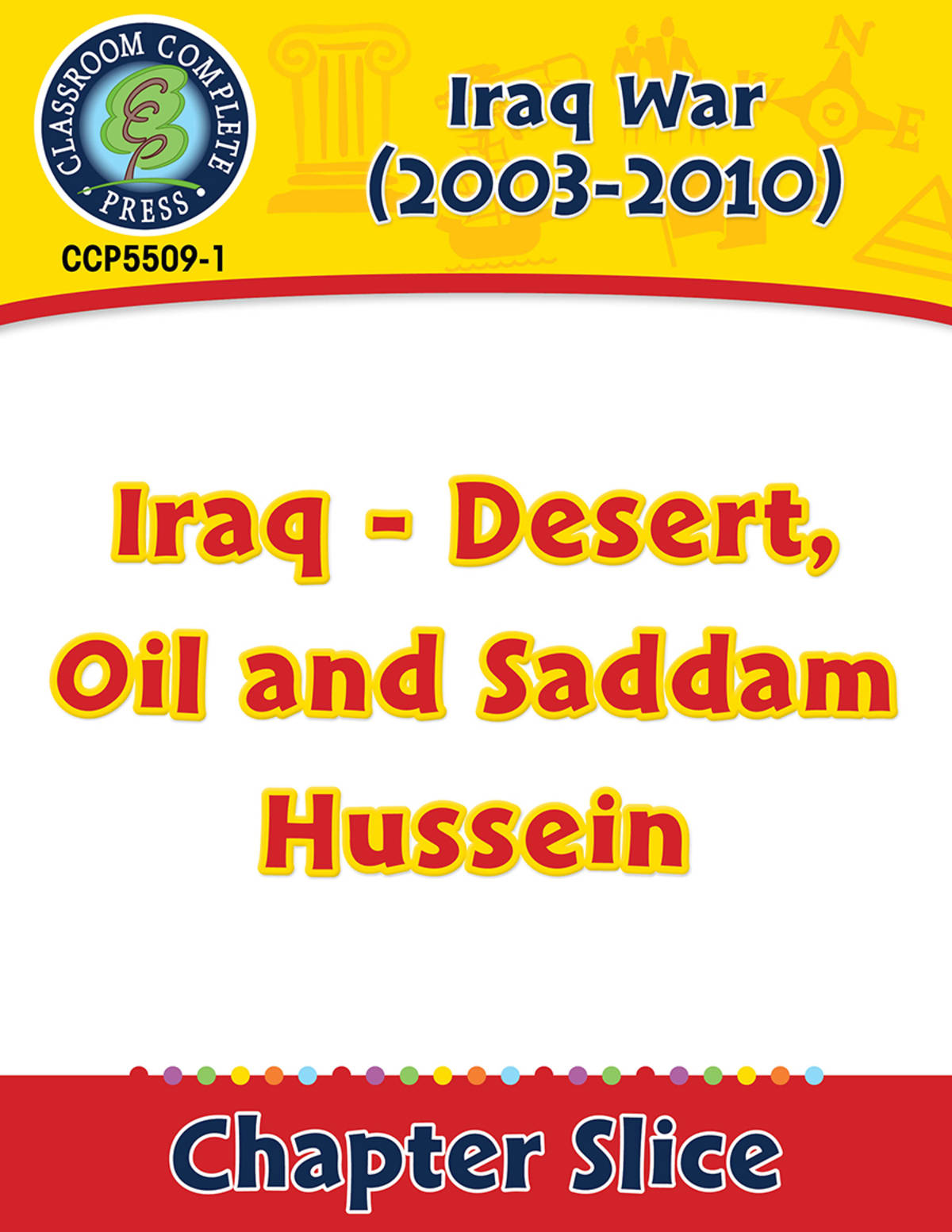An educational teaching resource from Classroom Complete Press entitled Iraq War (2003-2010): Iraq - Desert, Oil and Saddam Hussein Gr. 5-8 downloadable at Teach Simple.