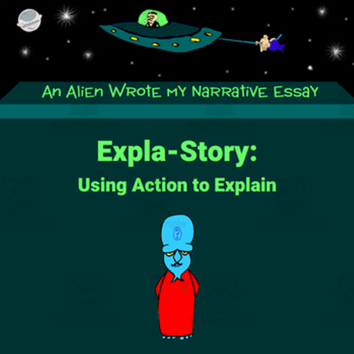 An educational teaching resource from Scary Good Writing With Mr. Butt and Bonefish entitled Lesson 2: Explan-a-Story Writing – A Surprising Method for Connecting to Reader’s Emotions - An Alien Wrote my Expository Essay with Mr. Butt and Bonefish downloadable at Teach Simple.
