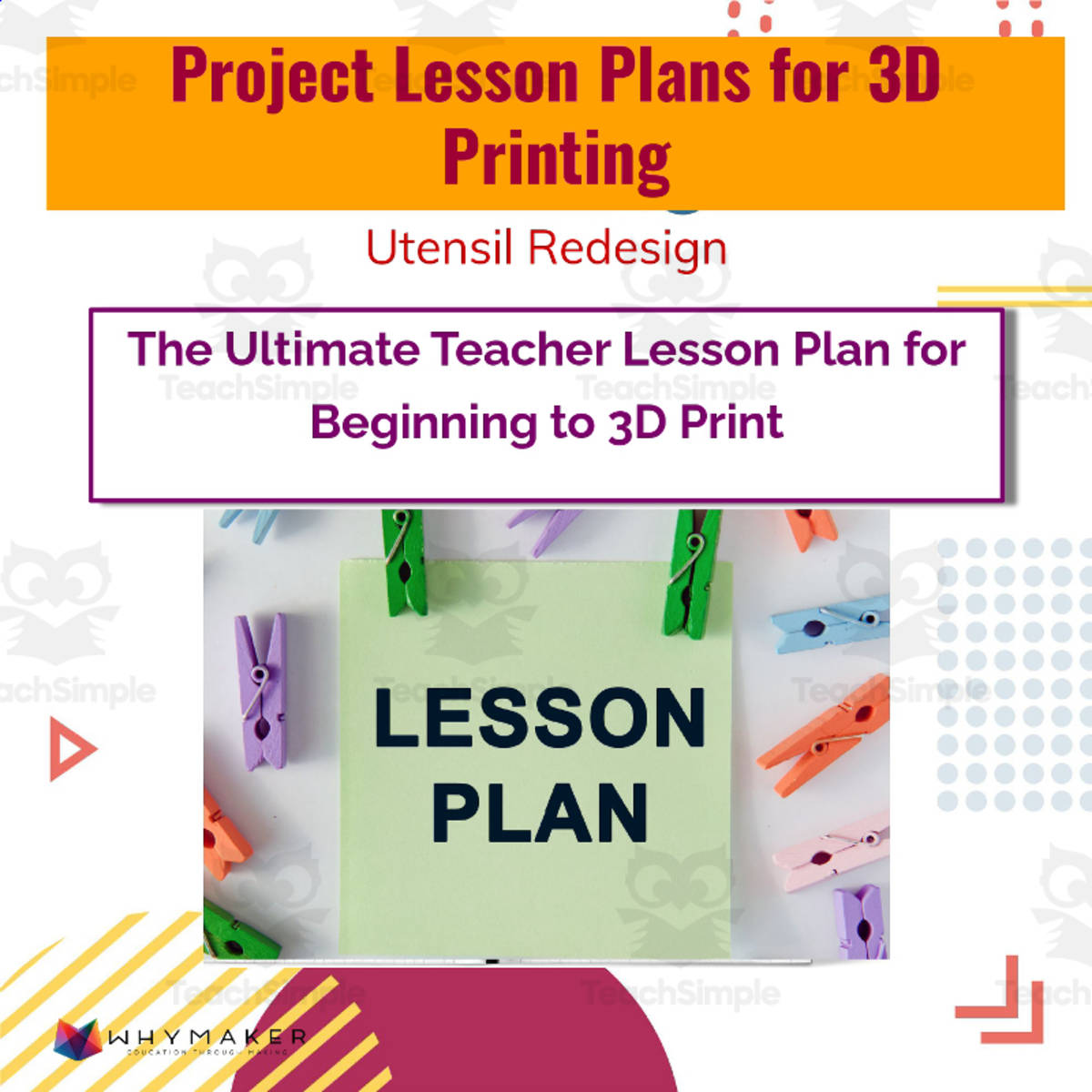 An educational teaching resource from WhyMaker entitled Project Lesson Plans for 3D Printing - Utensil Redesign downloadable at Teach Simple.