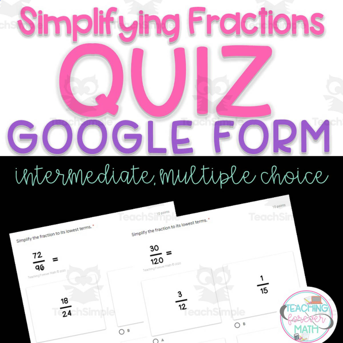 An educational teaching resource from Teaching Forever Math entitled Simplifying Fractions - Intermediate with Multiple Choice downloadable at Teach Simple.