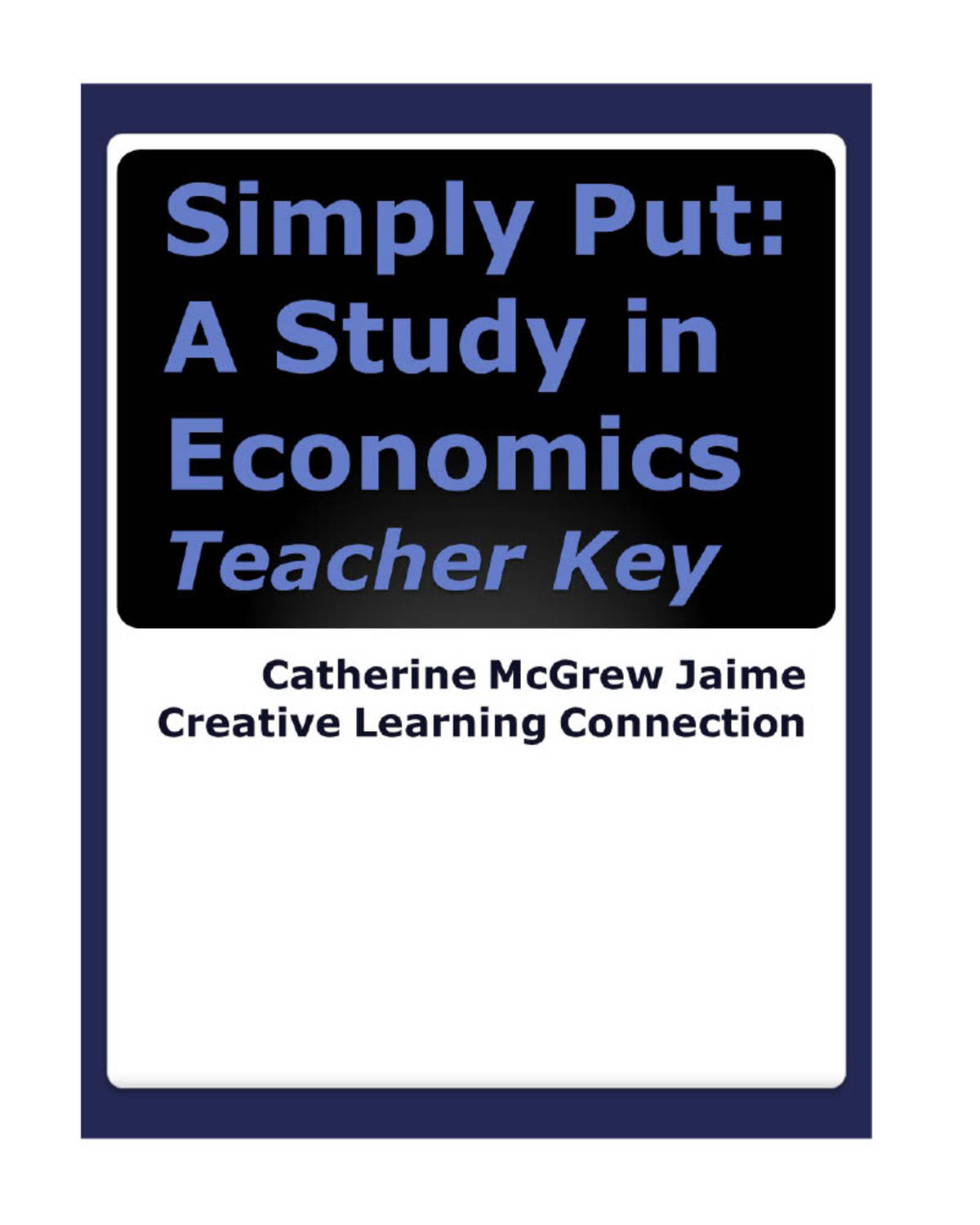 An educational teaching resource from Creative Learning Connection entitled Simply Put: A Study in Economics - Teacher Book downloadable at Teach Simple.