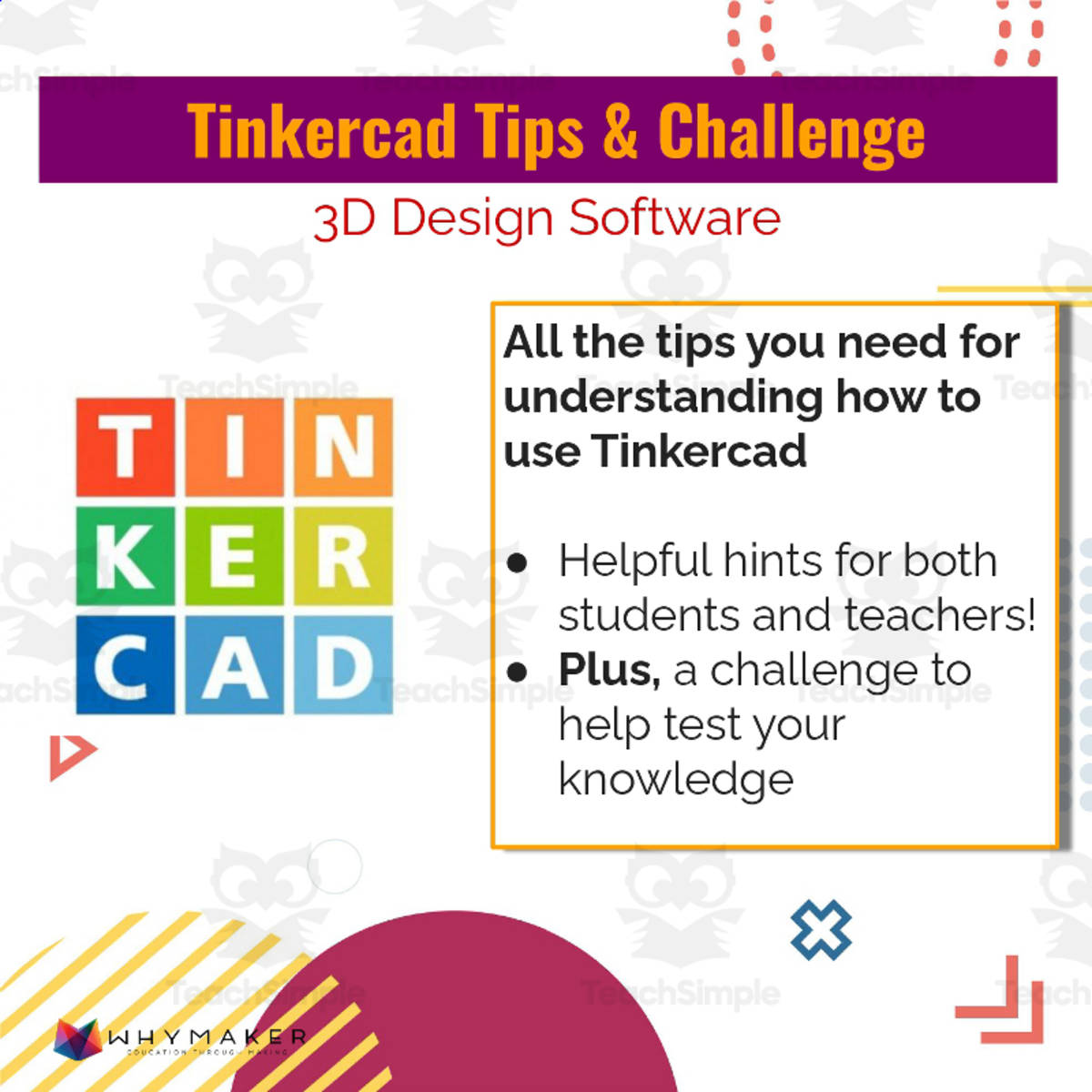 An educational teaching resource from WhyMaker entitled Tinkercad Tips and Challenge downloadable at Teach Simple.