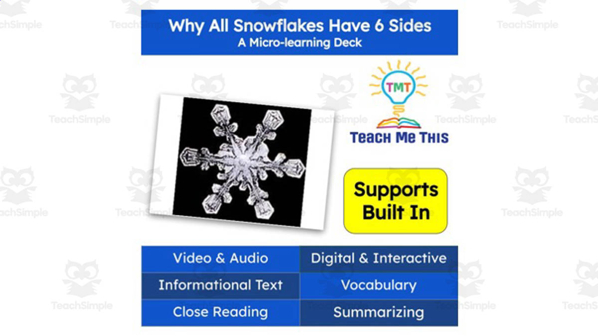 An educational teaching resource from Teach Me This entitled Why All Snowflakes Have 6 Sides | Interactive Science Lesson | Micro-Learning Deck downloadable at Teach Simple.