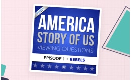 America The Story of Us: Video Viewing Guide & Questions | Episode 1: Rebels