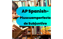 AP Spanish – Pluscuamperfecto de Subjuntivo. (Práctica Integral)