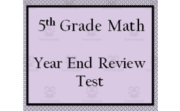 End of Year Assessment/ Review for 5th Grade Math