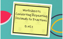 Two Practice Sheets - Converting Repeating Decimals to Fractions