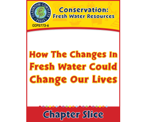 Conservation: How The Changes In Fresh Water Could Change Our Lives Gr. 5-8
