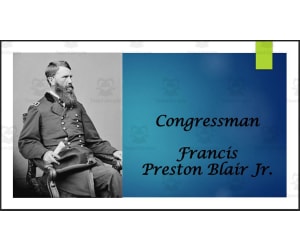 Francis Preston Blair Jr. (Former MO Congressman & Senator) Biography PowerPoint