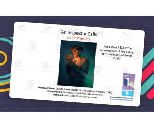 GCSE Literature: (14) ‘An Inspector Calls’ Act 3 Part 2 (‘Eric’s Interrogation to ‘Gerald’s Doubts’)