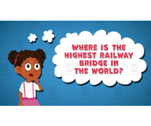 I WONDER - Where Is The Highest Railway Bridge In The World