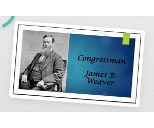 James B. Weaver (Former IA Rep. and 3rd-Party Presidential Candidate) BIO PPT