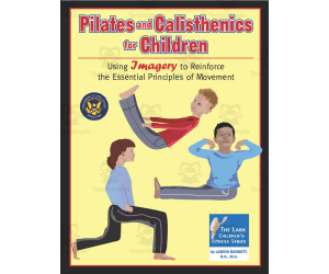 Pilates and Calisthenics for Children: Using Imagery to Reinforce the Essential Principles of Movement