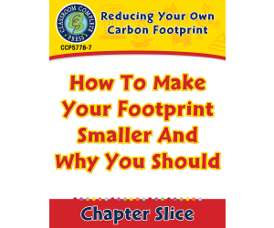 Reducing Your Own Carbon Footprint: How To Make Your Footprint Smaller And Why You Should Gr. 5-8