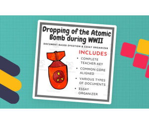The Dropping of the Atomic Bomb WWII: Document-Based Question (DBQ)