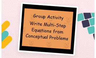 Class Activity - Write Multi-Step Equations from Conceptual Problems