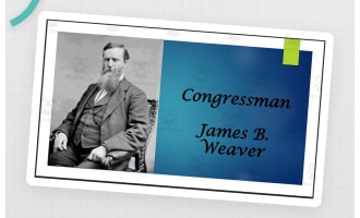 James B. Weaver (Former IA Rep. and 3rd-Party Presidential Candidate) BIO PPT