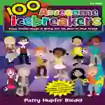 100 Awesome Icebreakers: Easy, Proven Ways to Bring Out the Best in Your Group